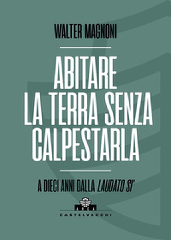 Abitare la terra senza calpestarla. A dieci anni dalla Laudato si' - Librerie.coop Abitare la terra senza calpestarla. A dieci anni dalla Laudato si' - Librerie.coop