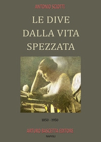 Le dive dalla vita spezzata. 1850-1950. Almanacco inedito della canzone napoletana - Librerie.coop