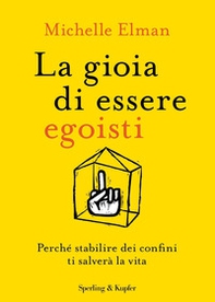 La gioia di essere egoisti. Perché stabilire dei confini ti salverà la vita - Librerie.coop