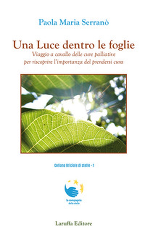 Una luce dentro le foglie. Viaggio a cavallo delle cure palliative per riscoprire l'importanza del prendersi cura - Librerie.coop