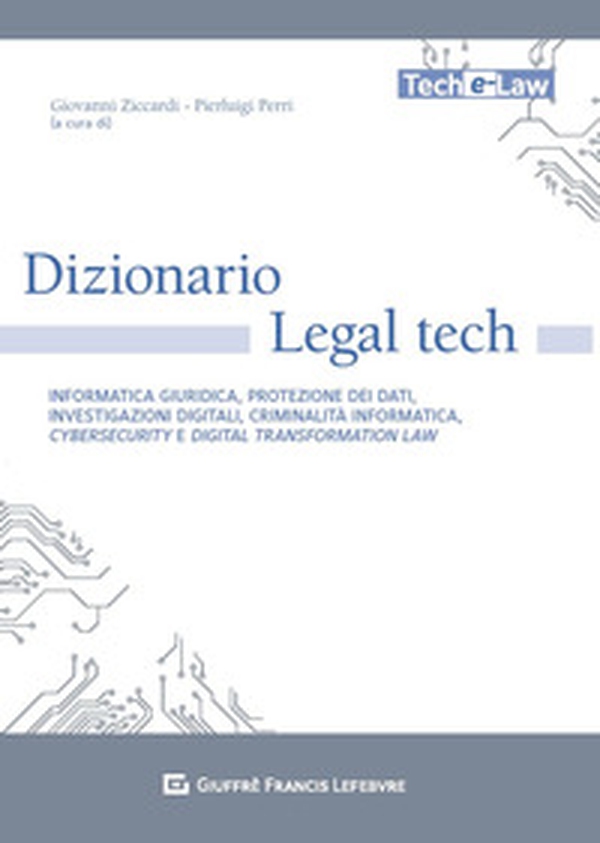 Dizionario Legal tech. Informatica giuridica, protezione dei dati, investigazioni digitali, criminalità informatica, cybersecurity e digital transformation law - Librerie.coop
