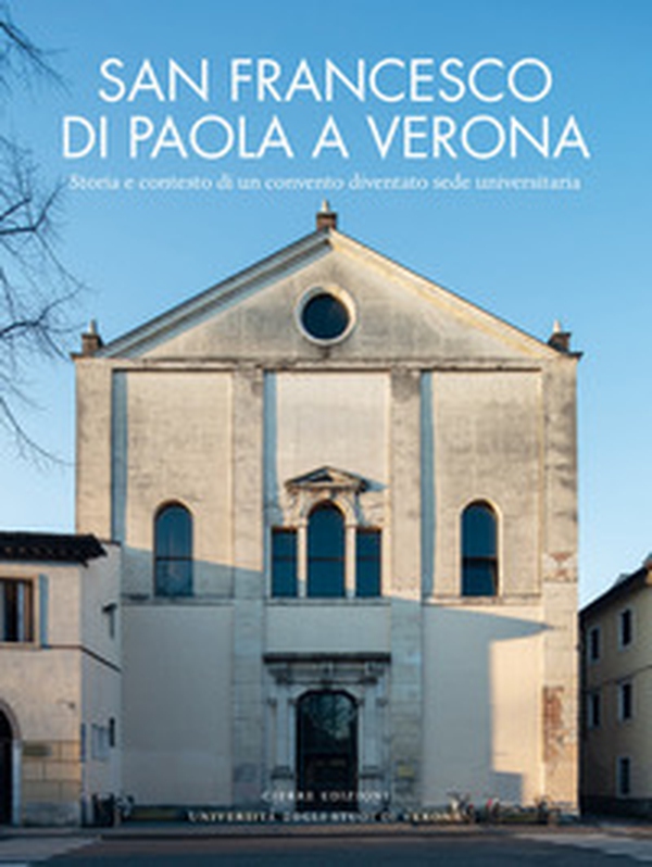 San Francesco di Paola a Verona. Storia e contesto di un convento diventato sede universitaria - Librerie.coop San Francesco di Paola a Verona. Storia e contesto di un convento diventato sede universitaria - Librerie.coop