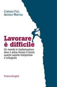 Lavorare è difficile. Un mondo in trasformazione dove è arduo trovare il lavoro quanto saperlo interpretare e sviluppare - Librerie.coop Lavorare è difficile. Un mondo in trasformazione dove è arduo trovare il lavoro quanto saperlo interpretare e sviluppare - Librerie.coop