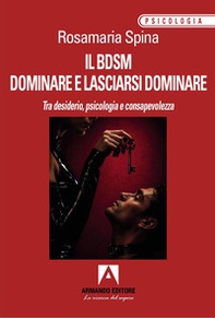 Il BDSM. Dominare e lasciarsi dominare. Tra desiderio, psicologia e consapevolezza - Librerie.coop