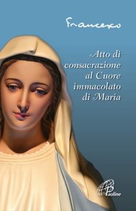 Atto di consacrazione al cuore immacolato di Maria - Librerie.coop Atto di consacrazione al cuore immacolato di Maria - Librerie.coop