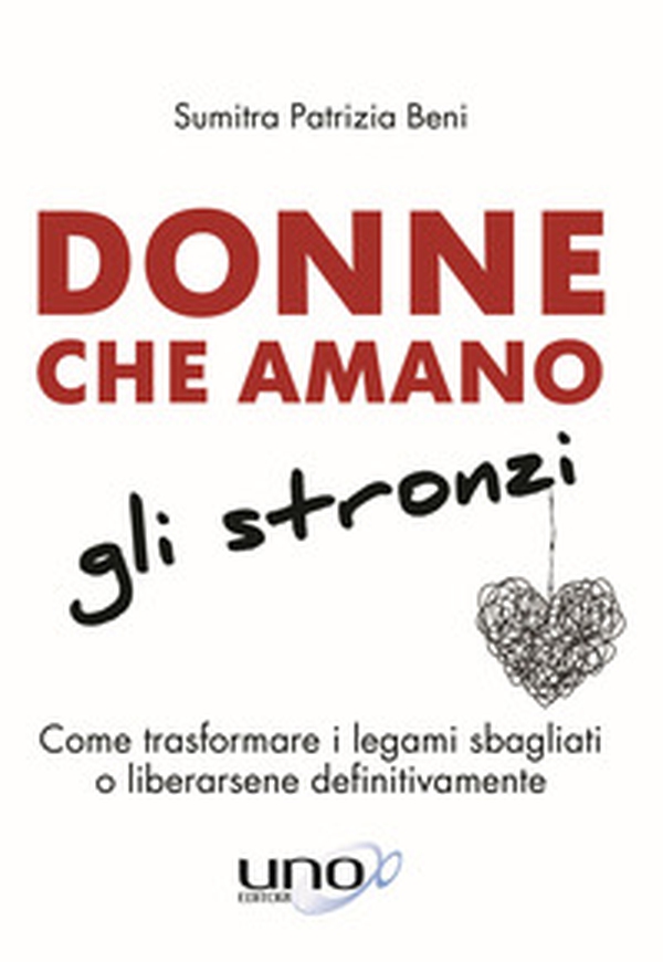 Donne che amano gli stronzi. Come trasformare i legami sbagliati o liberarsene definitivamente - Librerie.coop Donne che amano gli stronzi. Come trasformare i legami sbagliati o liberarsene definitivamente - Librerie.coop