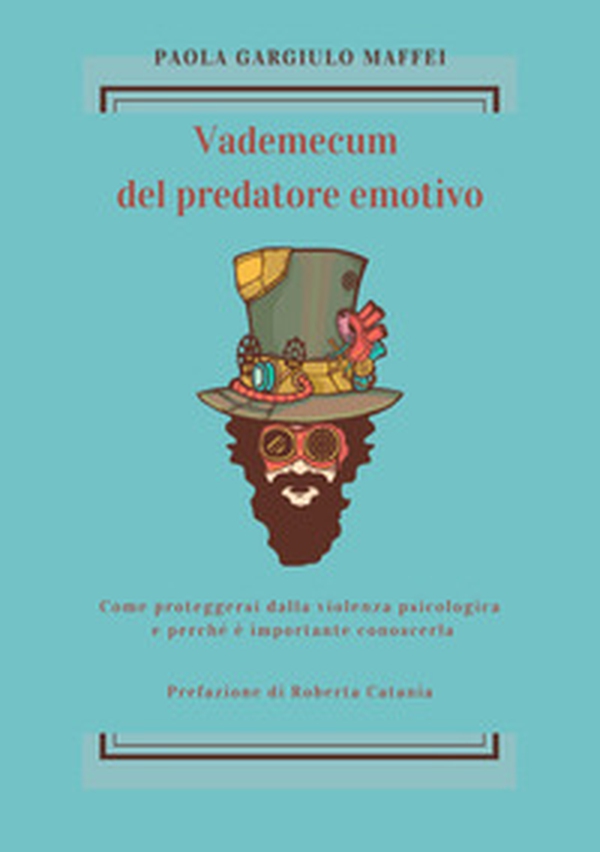 Vademecum del predatore emotivo. Come proteggersi dalla violenza psicologica e perché è importante conoscerla - Librerie.coop Vademecum del predatore emotivo. Come proteggersi dalla violenza psicologica e perché è importante conoscerla - Librerie.coop