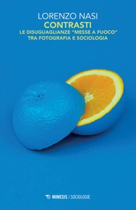 Contrasti. Le disuguaglianze «messe a fuoco» tra fotografia e sociologia - Librerie.coop Contrasti. Le disuguaglianze «messe a fuoco» tra fotografia e sociologia - Librerie.coop