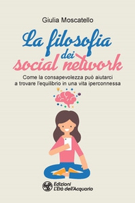 La filosofia dei social network. Come la consapevolezza può aiutarci a trovare l'equilibrio in una vita iperconnessa - Librerie.coop La filosofia dei social network. Come la consapevolezza può aiutarci a trovare l'equilibrio in una vita iperconnessa - Librerie.coop