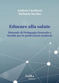 Educare alla salute. Manuale di pedagogia generale e sociale per le professioni sanitarie - Librerie.coop