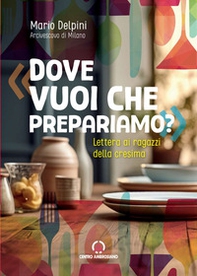 Dove vuoi che prepariamo? Lettera ai ragazzi della cresima - Librerie.coop