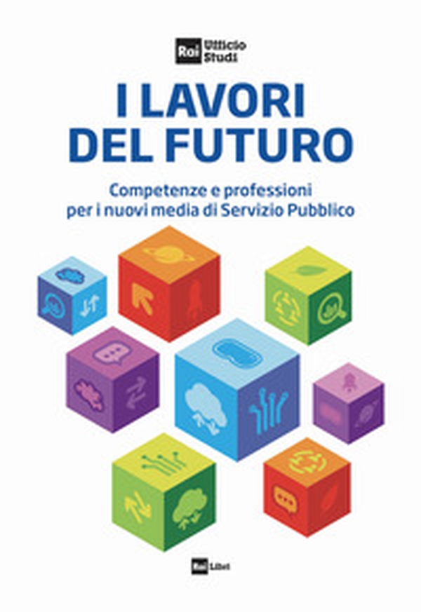 I lavori del futuro. Competenze e professioni per i nuovi media di Servizio Pubblico - Librerie.coop I lavori del futuro. Competenze e professioni per i nuovi media di Servizio Pubblico - Librerie.coop