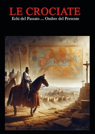 Le crociate. Echi del passato... Ombre del presente - Librerie.coop
