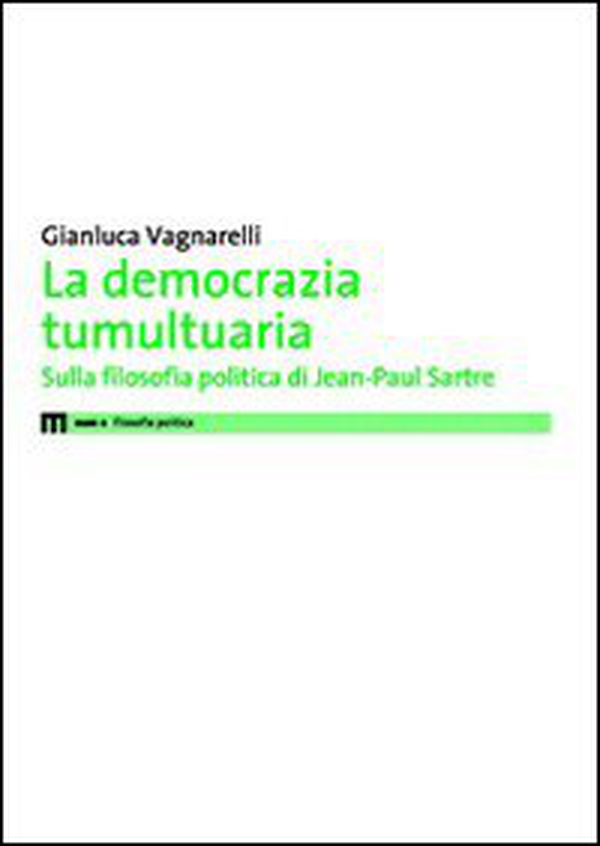 La democrazia tumultuaria. Sulla filosofia politica di Jean-Paul Sartre - Librerie.coop La democrazia tumultuaria. Sulla filosofia politica di Jean-Paul Sartre - Librerie.coop