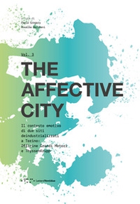 The affective city. Il contesto emotivo di due siti deindustrializzati a Torino. Officine Grandi Motori e ThyssenKrupp - Librerie.coop