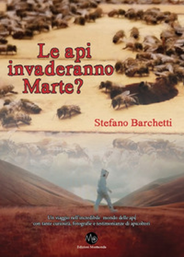 Le api invaderanno Marte? Un viaggio nell'incredibile mondo delle api, con tante curiosità, fotografie e testimonianze di apicoltori - Librerie.coop Le api invaderanno Marte? Un viaggio nell'incredibile mondo delle api, con tante curiosità, fotografie e testimonianze di apicoltori - Librerie.coop