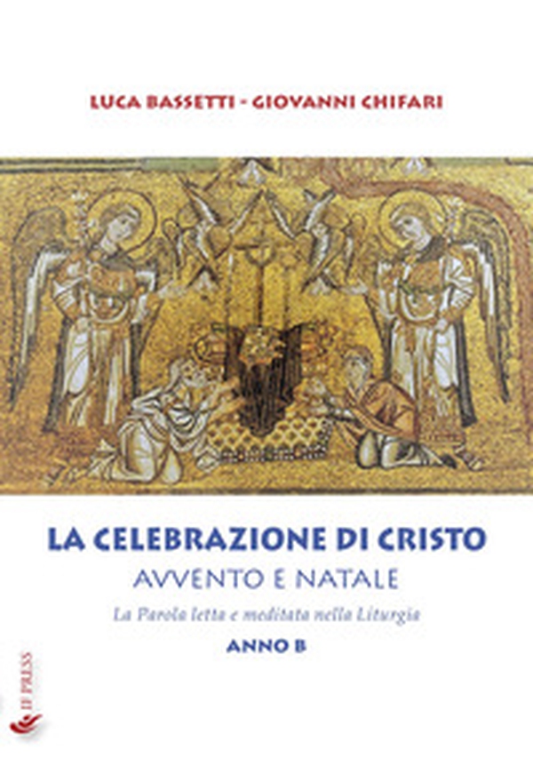 La Celebrazione di Cristo. Avvento e Natale. La Parola letta e meditata nella Liturgia. Anno B - Librerie.coop La Celebrazione di Cristo. Avvento e Natale. La Parola letta e meditata nella Liturgia. Anno B - Librerie.coop