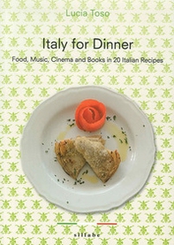 Italy for dinner. Food, music, cinema and books in 20 italian recipes - Librerie.coop