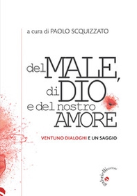 Del male, di Dio e del nostro amore. Ventuno dialoghi e un saggio - Librerie.coop