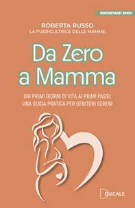 Da zero a mamma. Dai primi giorni di vita ai primi passi: una guida pratica per genitori sereni - Librerie.coop