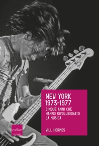 New York 1973-1977. I cinque anni che hanno rivoluzionato la musica - Librerie.coop New York 1973-1977. I cinque anni che hanno rivoluzionato la musica - Librerie.coop