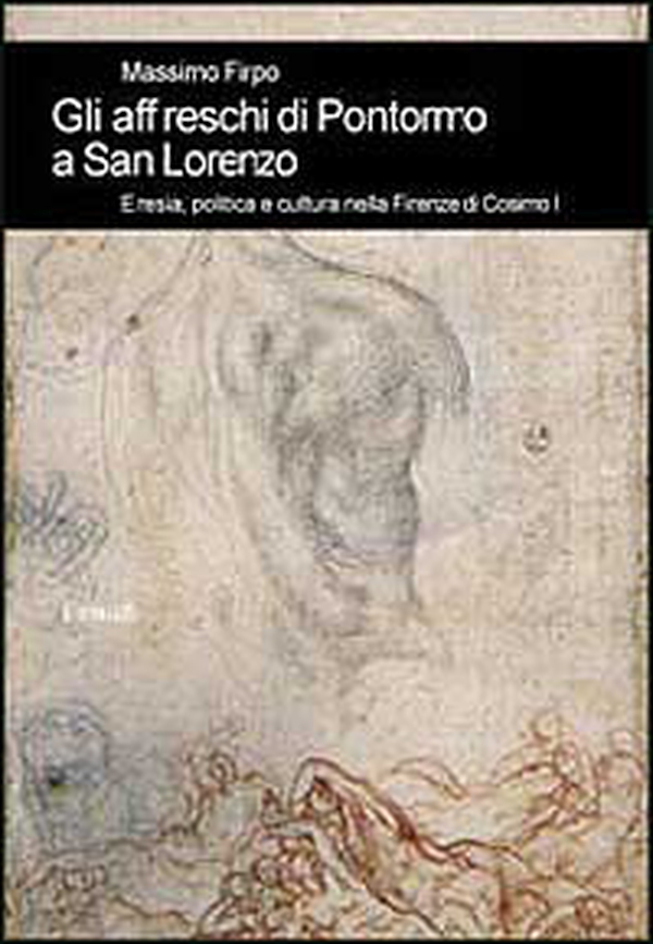 Gli affreschi di Pontormo a San Lorenzo. Eresia, politica e cultura nella Firenze di Cosimo I - Librerie.coop Gli affreschi di Pontormo a San Lorenzo. Eresia, politica e cultura nella Firenze di Cosimo I - Librerie.coop