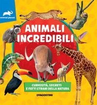 Animali incredibili. Curiosità, segreti e fatti strani della natura - Librerie.coop