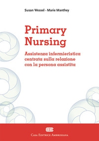 Primary Nursing. Assistenza infermieristica centrata sulla relazione con la persona assistita - Librerie.coop