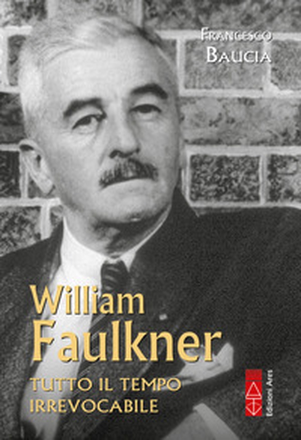 William Faulkner. Tutto il tempo irrevocabile - Librerie.coop