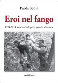 Eroi nel fango 1994-2014. Vent'anni dopo la grande alluvione - Librerie.coop