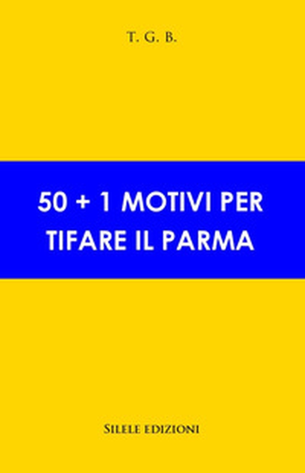 50+1 motivi per tifare il Parma - Librerie.coop 50+1 motivi per tifare il Parma - Librerie.coop
