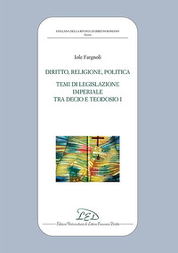 Diritto, politica, religione. Temi di legislazione imperiale tra Decio e Teodosio I - Librerie.coop Diritto, politica, religione. Temi di legislazione imperiale tra Decio e Teodosio I - Librerie.coop