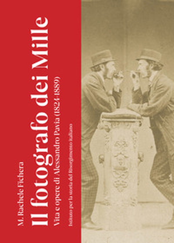 Il fotografo dei Mille. Vita e opere di Alessandro Pavia (1824-1889) - Librerie.coop Il fotografo dei Mille. Vita e opere di Alessandro Pavia (1824-1889) - Librerie.coop