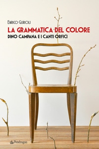 La grammatica del colore. Dino Campana e i Canti Orfici - Librerie.coop