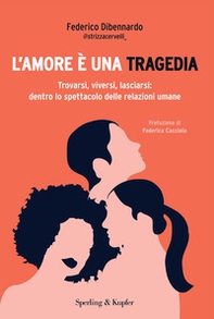L'amore è una tragedia. Trovarsi, viversi, lasciarsi: dentro lo spettacolo delle relazioni umane - Librerie.coop