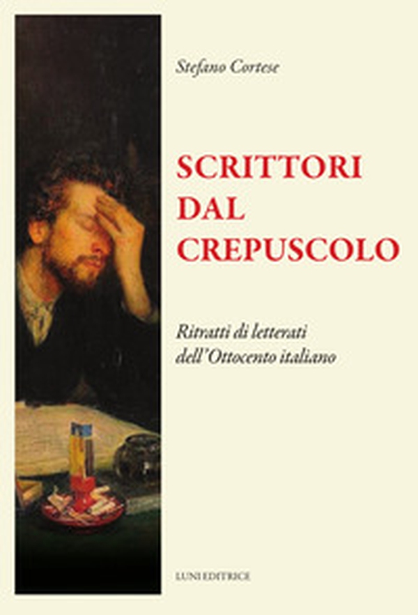 Scrittori dal crepuscolo. Ritratti di letterati dall'Ottocento italiano - Librerie.coop