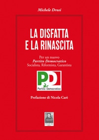 La disfatta e la rinascita. Per un nuovo Partito Democratico socialista, riformista, garantista - Librerie.coop