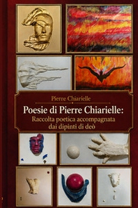 Poesie di Pierre Chiarielle. Raccolta poetica accompagnata dai dipinti di deò - Librerie.coop