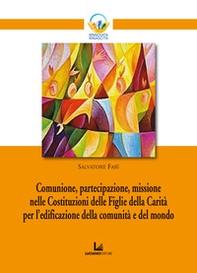 Comunione, partecipazione, missione nelle Costituzioni delle Figlie della Carità per l'edificazione della comunità e del mondo - Librerie.coop
