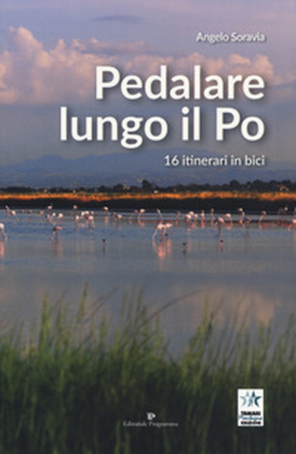Pedalare lungo il Po. 16 itinerari in bici - Librerie.coop Pedalare lungo il Po. 16 itinerari in bici - Librerie.coop