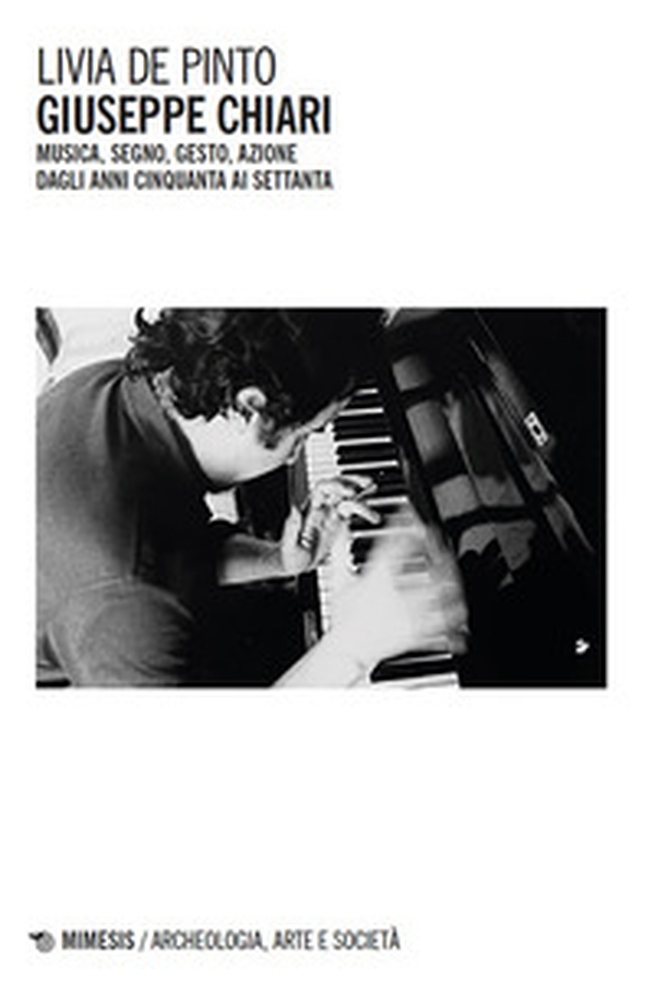Giuseppe Chiari. Musica, segno, gesto, azione dagli anni Cinquanta ai Settanta - Librerie.coop
