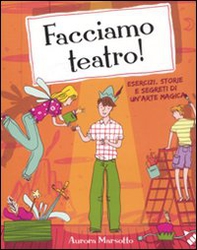 Facciamo teatro! Esercizi, storie e segreti di un'arte magica - Librerie.coop