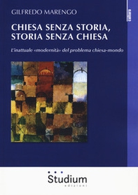Chiesa senza storia, storia senza chiesa. L'inattuale «modernità» del problema chiesa-mondo - Librerie.coop