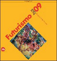 Futurismo 1909-2009. Velocità + arte + azione - Librerie.coop