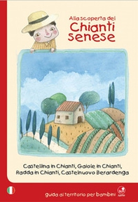 Alla scoperta del Chianti senese. Castellina in Chianti, Gaiole in Chianti, Radda in Chianti, Castelnuovo Berardenga - Librerie.coop