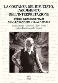 La costanza del risultato, l'ardimento dell'interpretazione. Padre Giovanni Pozzi nel centenario della nascita. Atti del Convegno internazionale di studi (Lugano, 26-27 maggio 2023) - Librerie.coop
