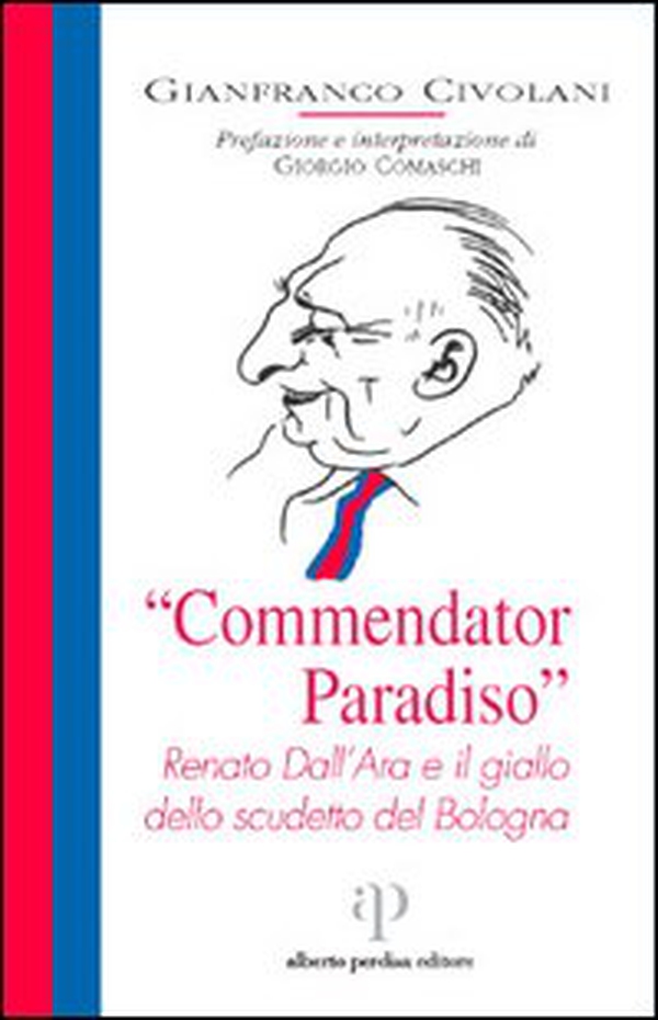 «Commendator Paradiso». Renato Dall'Ara e il giallo dello scudetto del Bologna - Librerie.coop «Commendator Paradiso». Renato Dall'Ara e il giallo dello scudetto del Bologna - Librerie.coop