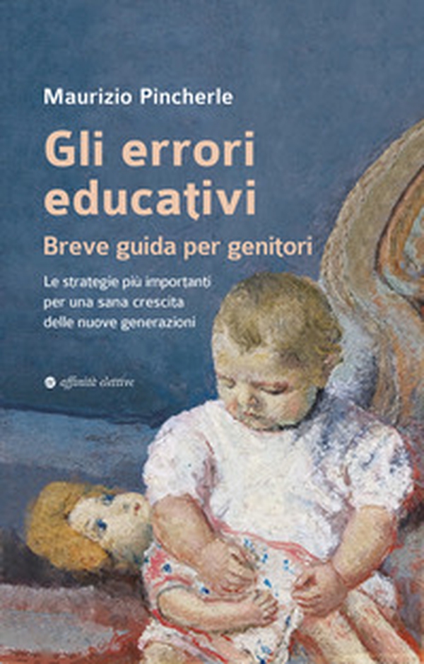 Gli errori educativi. Breve guida per genitori. Le strategie più importanti per una sana crescita delle nuove generazioni - Librerie.coop Gli errori educativi. Breve guida per genitori. Le strategie più importanti per una sana crescita delle nuove generazioni - Librerie.coop