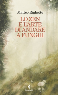 Lo Zen e l'arte di andare a funghi - Librerie.coop