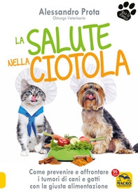 La salute nella ciotola. Come prevenire e affrontare i tumori di cani e gatti con la giusta alimentazione - Librerie.coop